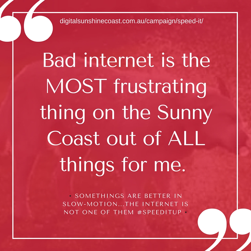 Feedback from campaign - bad internet is the most frustrating thing on the Coast